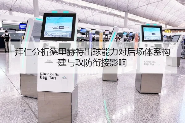 拜仁分析德里赫特出球能力对后场体系构建与攻防衔接影响