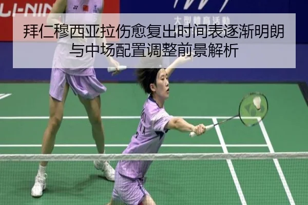 拜仁穆西亚拉伤愈复出时间表逐渐明朗与中场配置调整前景解析